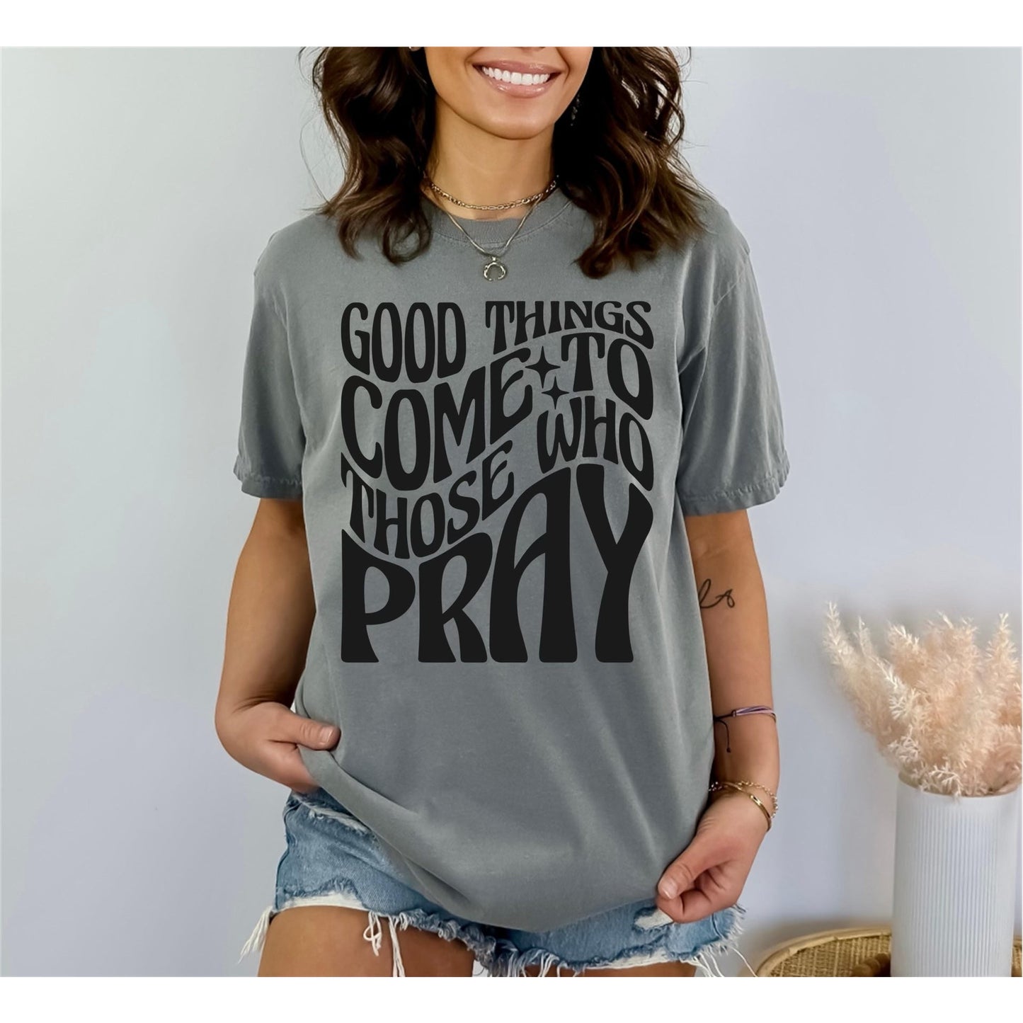 Good Things Come to Those Who Pray T-Shirt